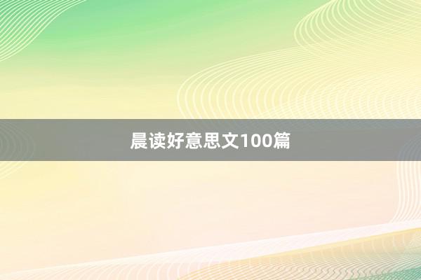 晨读好意思文100篇